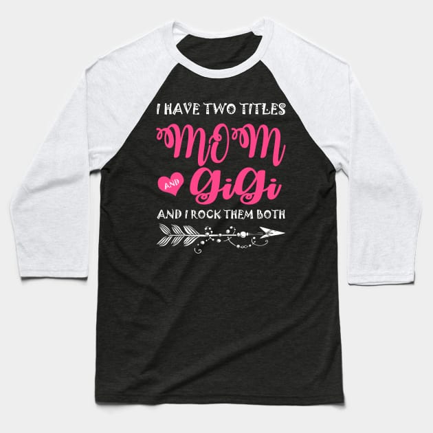 I Have Two Titles Mom And Gigi Mother's Day Gift Baseball T-Shirt by David Darry